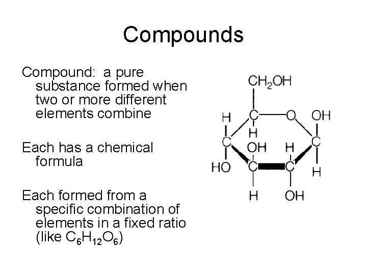 Compounds Compound: a pure substance formed when two or more different elements combine Each