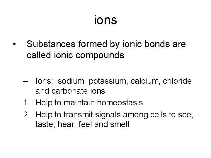 ions • Substances formed by ionic bonds are called ionic compounds – Ions: sodium,