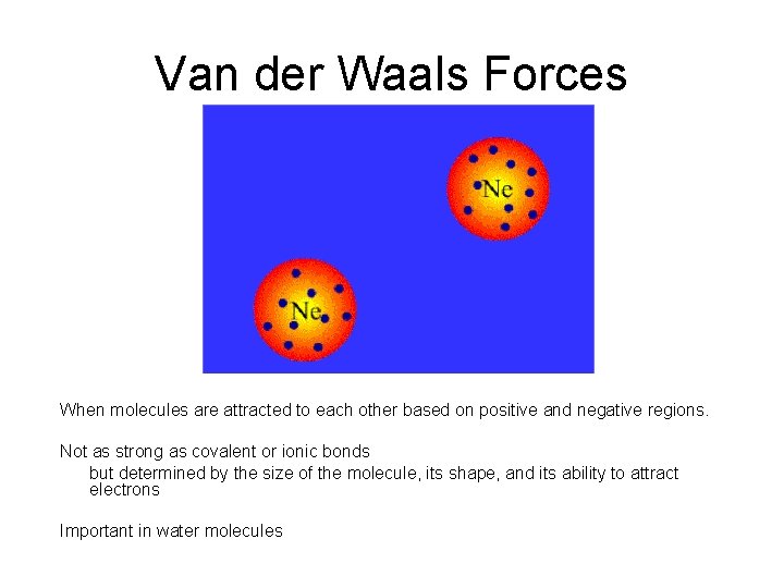 Van der Waals Forces When molecules are attracted to each other based on positive