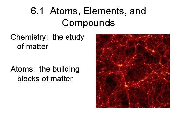 6. 1 Atoms, Elements, and Compounds Chemistry: the study of matter Atoms: the building