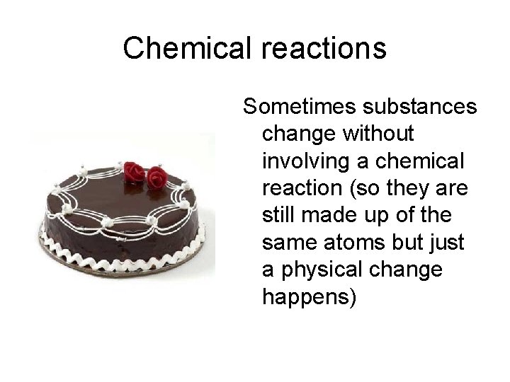 Chemical reactions Sometimes substances change without involving a chemical reaction (so they are still