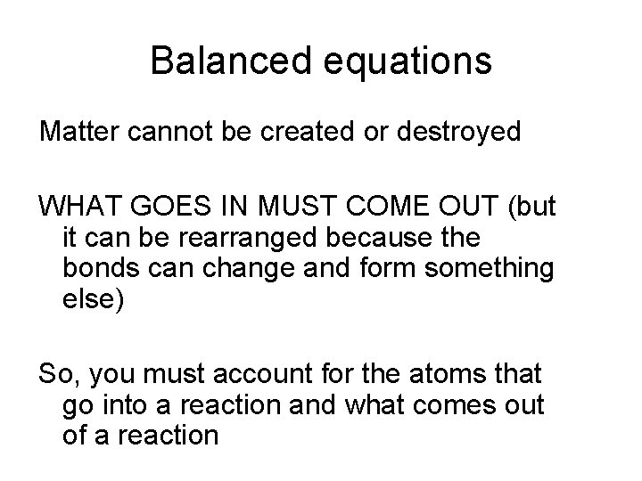 Balanced equations Matter cannot be created or destroyed WHAT GOES IN MUST COME OUT
