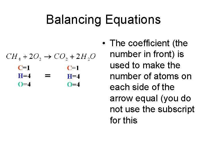 Balancing Equations • The coefficient (the number in front) is used to make the