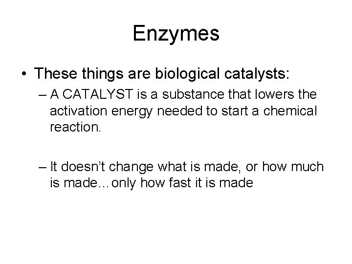 Enzymes • These things are biological catalysts: – A CATALYST is a substance that