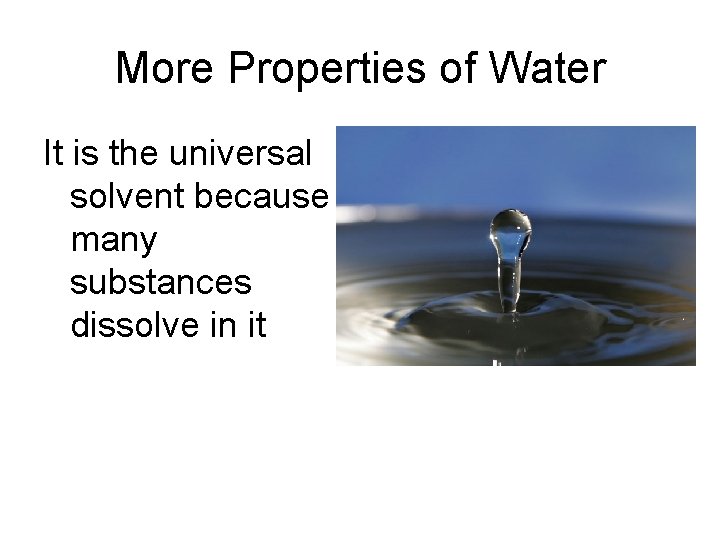 More Properties of Water It is the universal solvent because many substances dissolve in