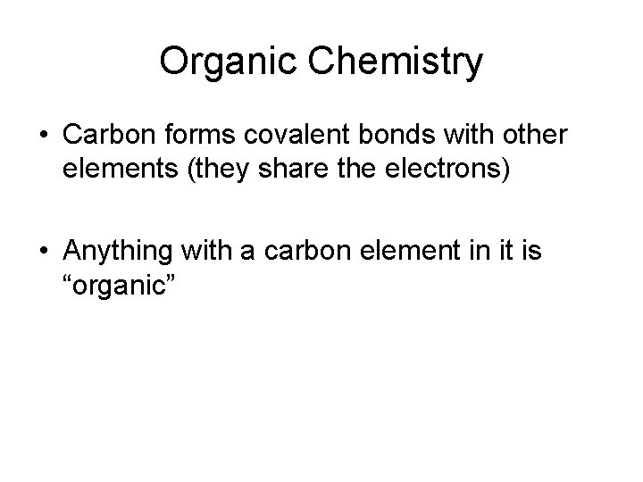 Organic Chemistry • Carbon forms covalent bonds with other elements (they share the electrons)