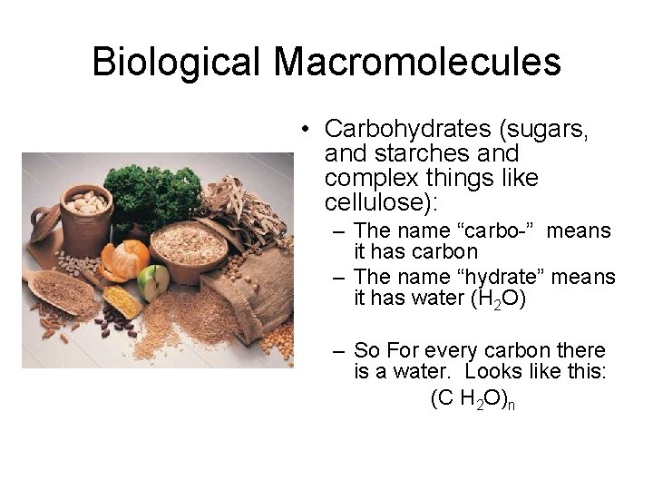 Biological Macromolecules • Carbohydrates (sugars, and starches and complex things like cellulose): – The