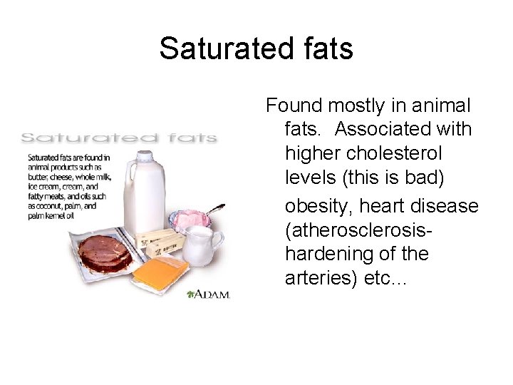 Saturated fats Found mostly in animal fats. Associated with higher cholesterol levels (this is