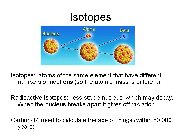 Isotopes: atoms of the same element that have different numbers of neutrons (so the