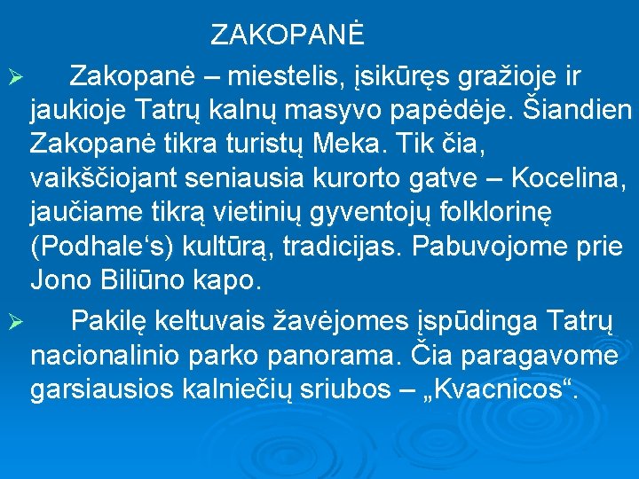 ZAKOPANĖ Ø Zakopanė – miestelis, įsikūręs gražioje ir jaukioje Tatrų kalnų masyvo papėdėje. Šiandien