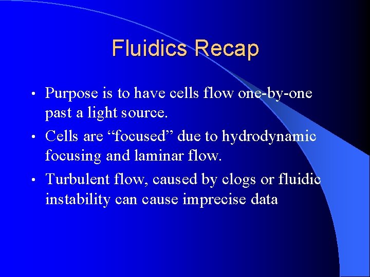 Fluidics Recap Purpose is to have cells flow one-by-one past a light source. •
