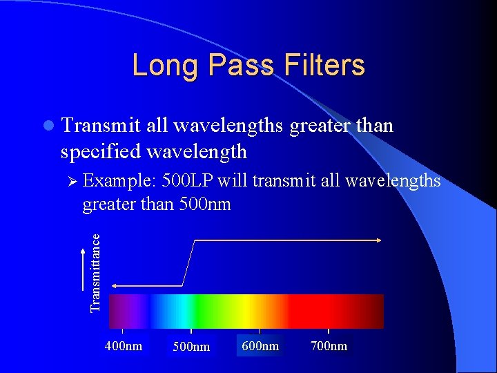 Long Pass Filters l Transmit all wavelengths greater than specified wavelength Ø Example: 500