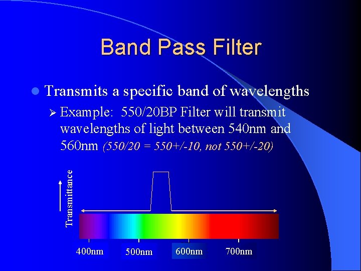 Band Pass Filter l Transmits a specific band of wavelengths Ø Example: 550/20 BP