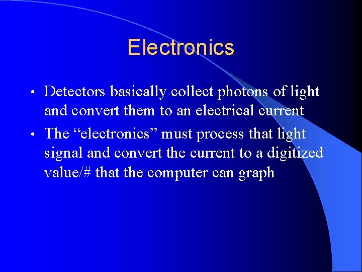 Electronics Detectors basically collect photons of light and convert them to an electrical current