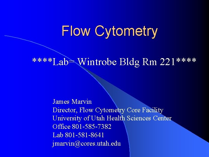 Flow Cytometry ****Lab= Wintrobe Bldg Rm 221**** James Marvin Director, Flow Cytometry Core Facility