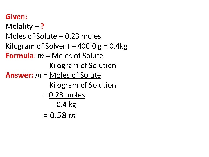 Given: Molality – ? Moles of Solute – 0. 23 moles Kilogram of Solvent