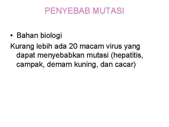 PENYEBAB MUTASI • Bahan biologi Kurang lebih ada 20 macam virus yang dapat menyebabkan