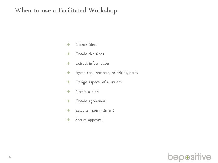 When to use a Facilitated Workshop Gather ideas Obtain decisions Extract information Agree requirements,