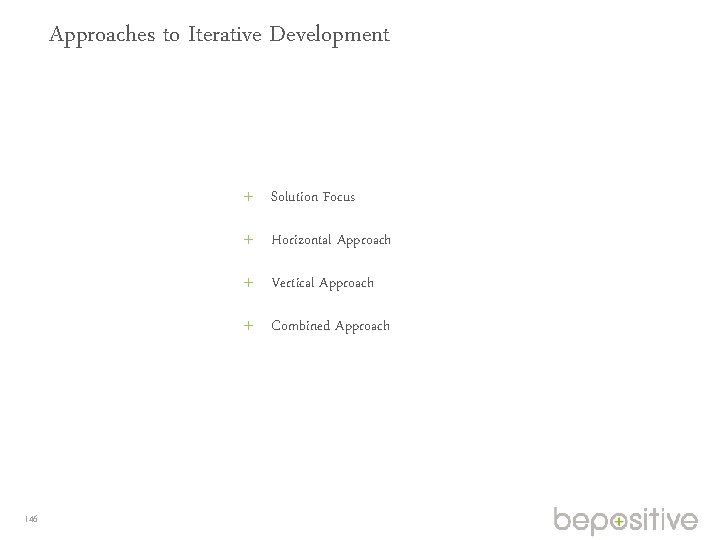 Approaches to Iterative Development Solution Focus Horizontal Approach Vertical Approach Combined Approach 146 
