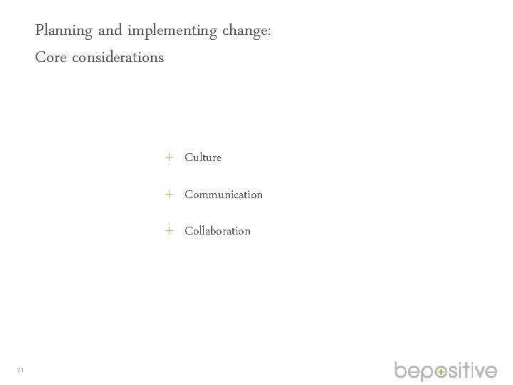Planning and implementing change: Core considerations Culture Communication Collaboration 21 