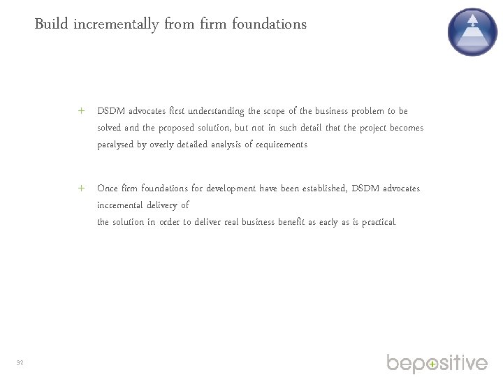 Build incrementally from firm foundations DSDM advocates first understanding the scope of the business