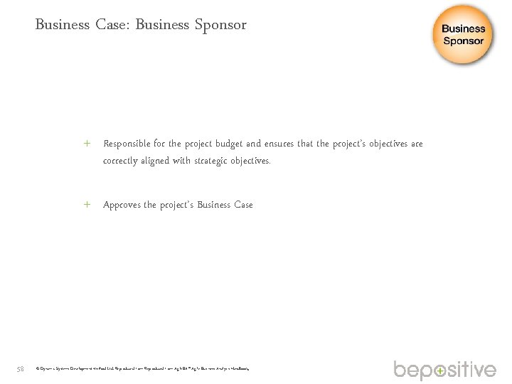 Business Case: Business Sponsor Responsible for the project budget and ensures that the project’s