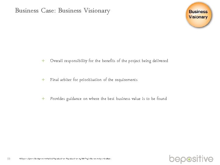 Business Case: Business Visionary Overall responsibility for the benefits of the project being delivered