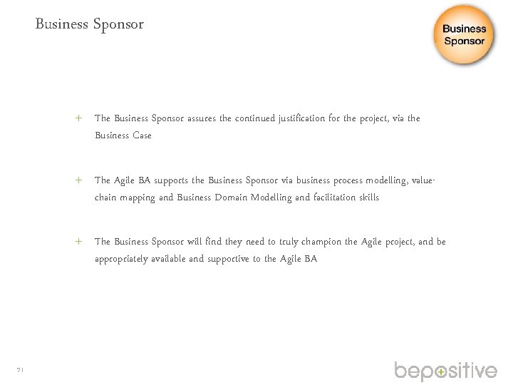 Business Sponsor The Business Sponsor assures the continued justification for the project, via the