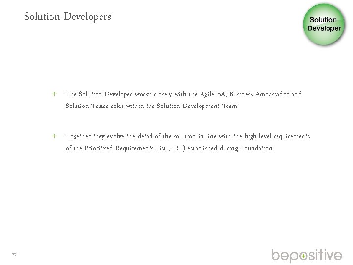 Solution Developers The Solution Developer works closely with the Agile BA, Business Ambassador and