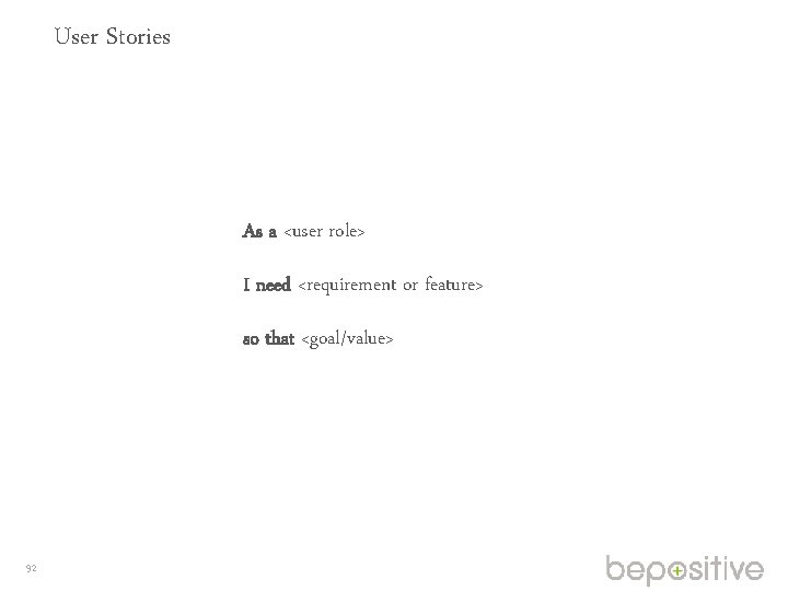 User Stories As a <user role> I need <requirement or feature> so that <goal/value>