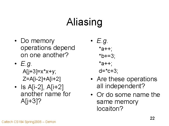 Aliasing • Do memory operations depend on one another? • E. g. A[j+3]=x*x+y; Z=A[i-2]+A[i+2]