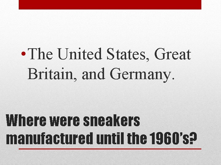  • The United States, Great Britain, and Germany. Where were sneakers manufactured until