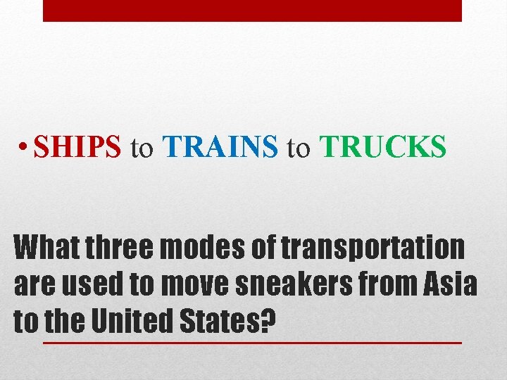  • SHIPS to TRAINS to TRUCKS What three modes of transportation are used