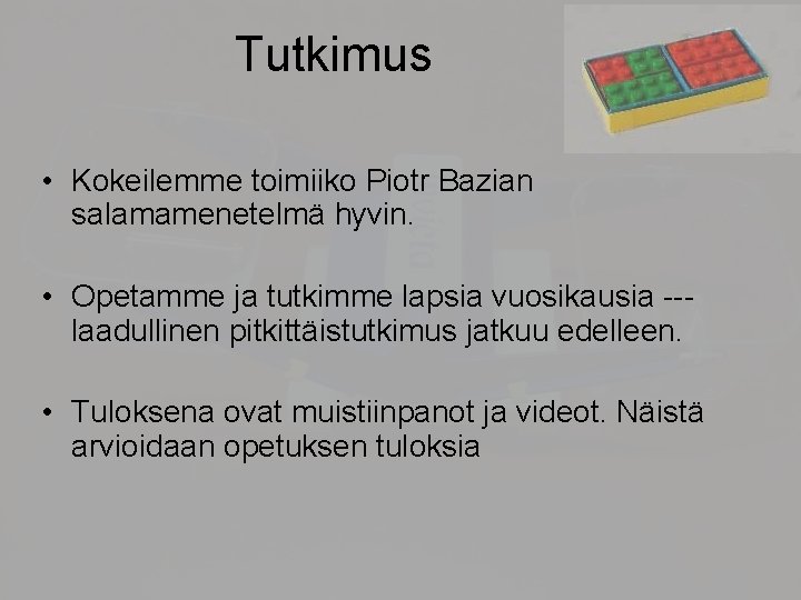 Tutkimus • Kokeilemme toimiiko Piotr Bazian salamamenetelmä hyvin. • Opetamme ja tutkimme lapsia vuosikausia