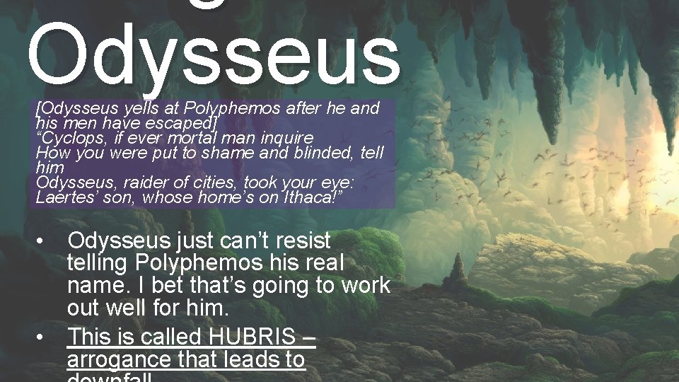 Odysseus [Odysseus yells at Polyphemos after he and his men have escaped] “Cyclops, if