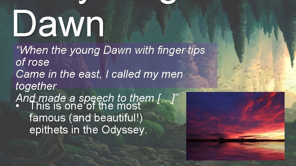 Dawn “When the young Dawn with finger tips of rose Came in the east,