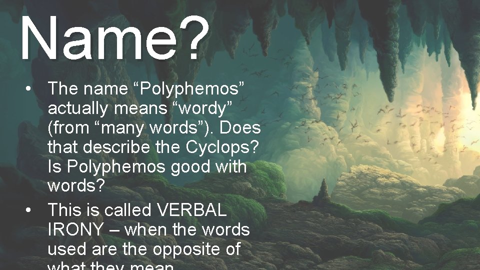 Name? • The name “Polyphemos” actually means “wordy” (from “many words”). Does that describe