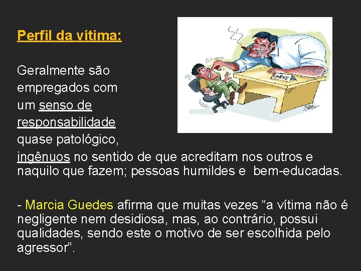 Perfil da vítima: Geralmente são empregados com um senso de responsabilidade quase patológico, ingênuos