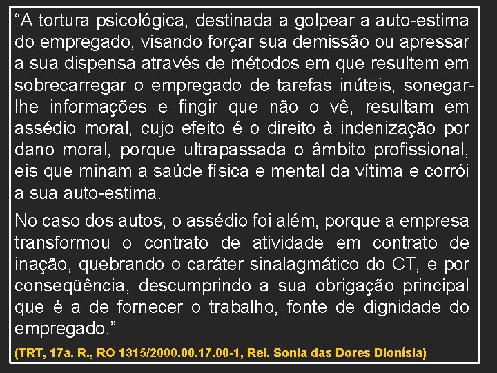 “A tortura psicológica, destinada a golpear a auto-estima do empregado, visando forçar sua demissão