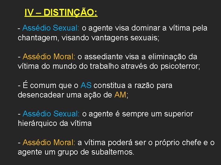 IV – DISTINÇÃO: - Assédio Sexual: o agente visa dominar a vítima pela chantagem,