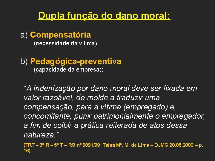 Dupla função do dano moral: a) Compensatória (necessidade da vítima); b) Pedagógica-preventiva (capacidade da