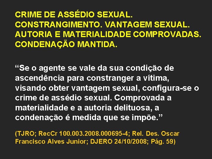 CRIME DE ASSÉDIO SEXUAL. CONSTRANGIMENTO. VANTAGEM SEXUAL. AUTORIA E MATERIALIDADE COMPROVADAS. CONDENAÇÃO MANTIDA. “Se