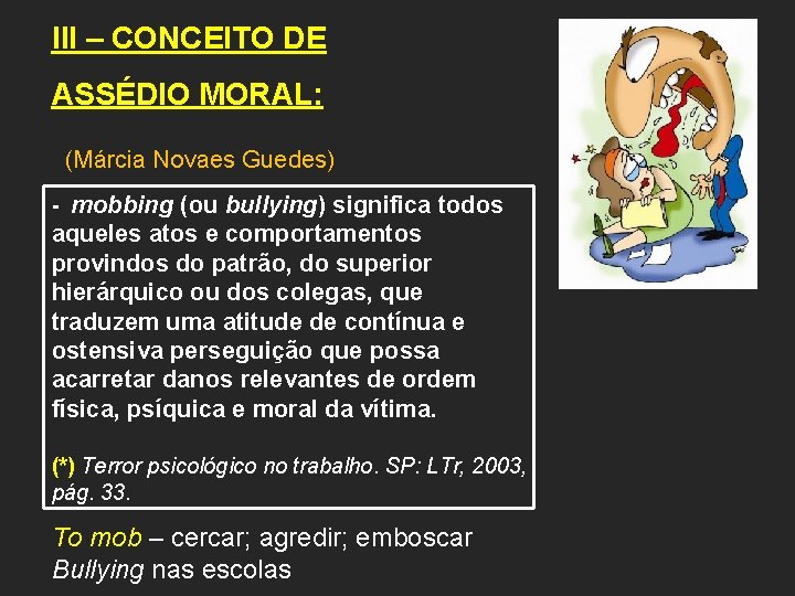 III – CONCEITO DE ASSÉDIO MORAL: (Márcia Novaes Guedes) - mobbing (ou bullying) significa