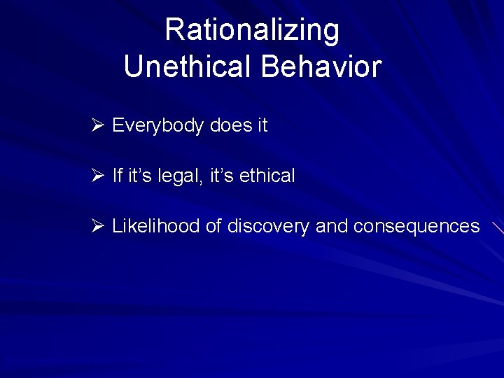 Rationalizing Unethical Behavior Ø Everybody does it Ø If it’s legal, it’s ethical Ø