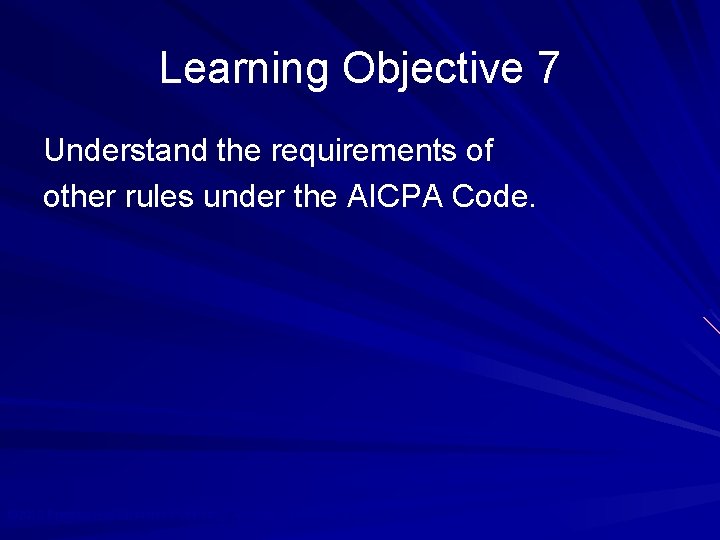 Learning Objective 7 Understand the requirements of other rules under the AICPA Code. ©