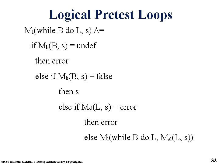 Logical Pretest Loops Ml(while B do L, s) = if Mb(B, s) = undef