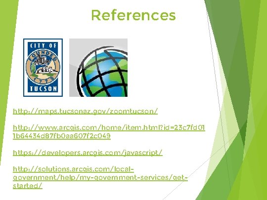 References http: //maps. tucsonaz. gov/zoomtucson/ http: //www. arcgis. com/home/item. html? id=23 c 7 fd