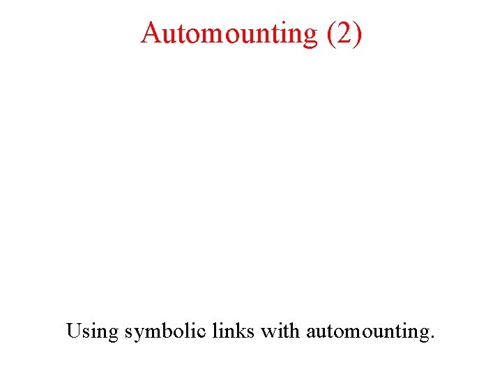 Automounting (2) Using symbolic links with automounting. 