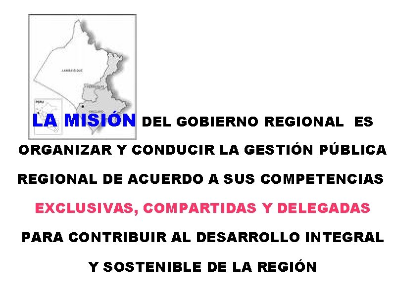 LA MISIÓN DEL GOBIERNO REGIONAL ES ORGANIZAR Y CONDUCIR LA GESTIÓN PÚBLICA REGIONAL DE