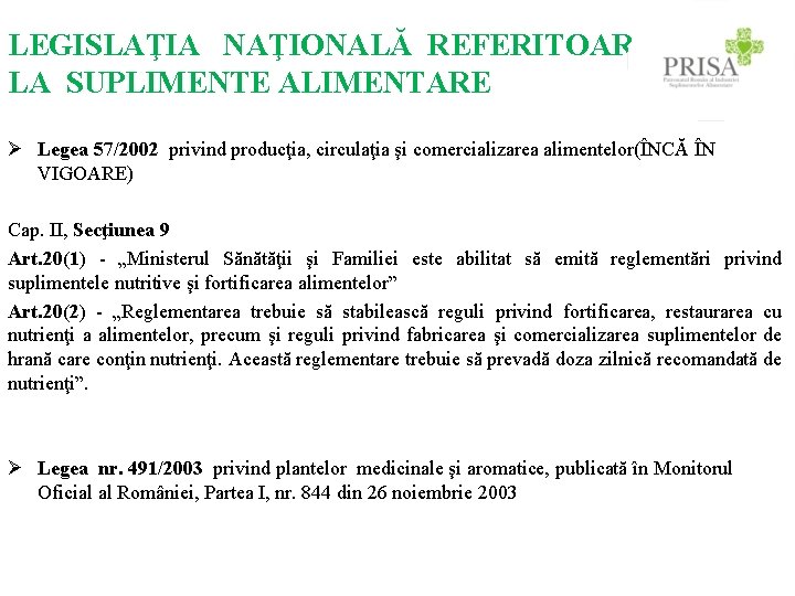 LEGISLAŢIA NAŢIONALĂ REFERITOARE LA SUPLIMENTE ALIMENTARE Ø Legea 57/2002 privind producţia, circulaţia şi comercializarea